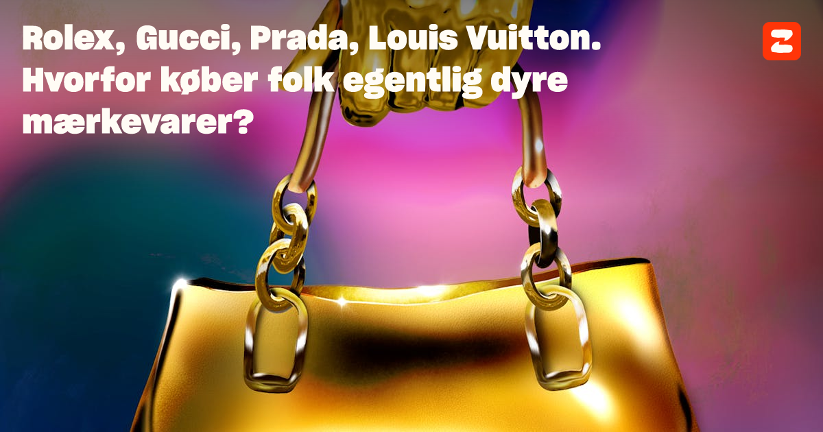 Rolex, Gucci, Prada, Louis Vuitton. Hvorfor køber folk egentlig